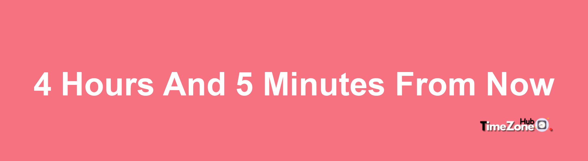 4 Hours and 5 Minutes From Now